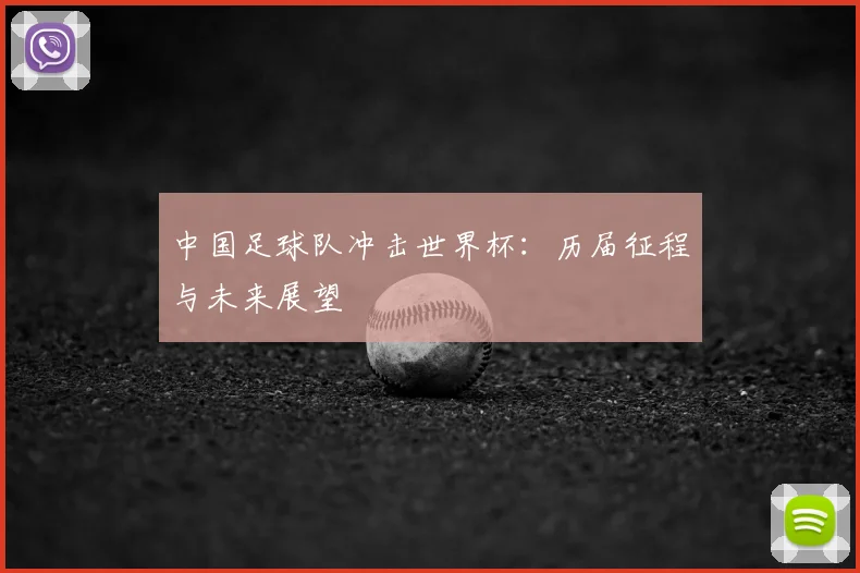 中国足球队冲击世界杯：历届征程与未来展望