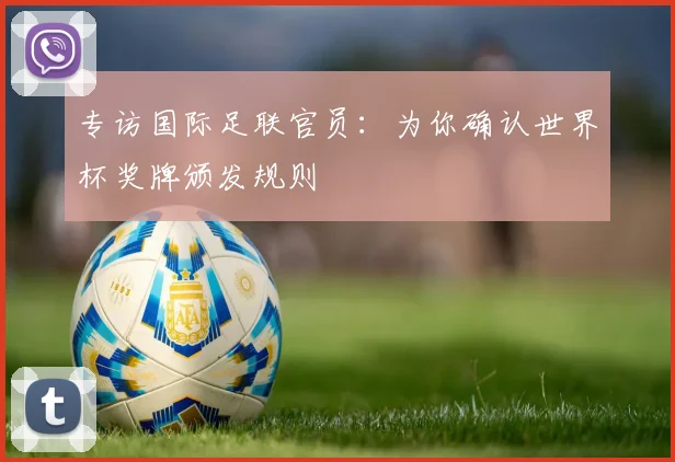 专访国际足联官员：为你确认世界杯奖牌颁发规则