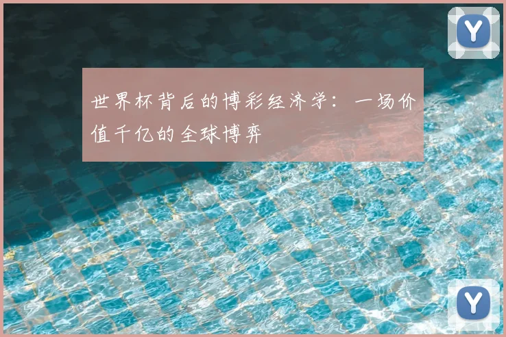 世界杯背后的博彩经济学：一场价值千亿的全球博弈