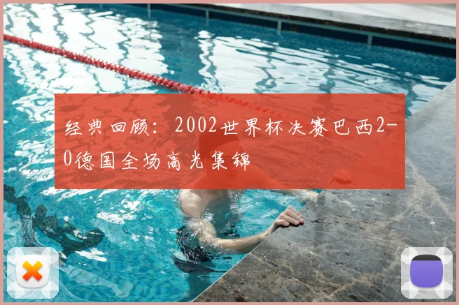 经典回顾：2002世界杯决赛巴西2-0德国全场高光集锦